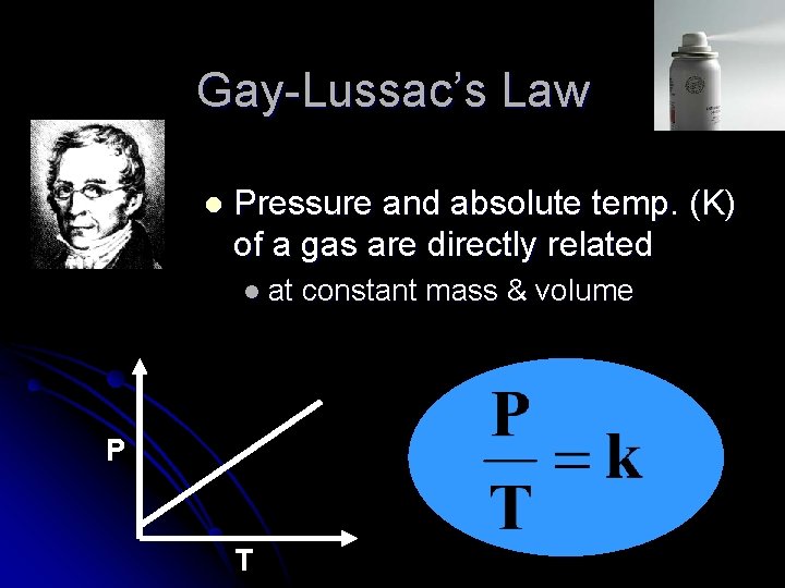 Gay-Lussac’s Law l Pressure and absolute temp. (K) of a gas are directly related