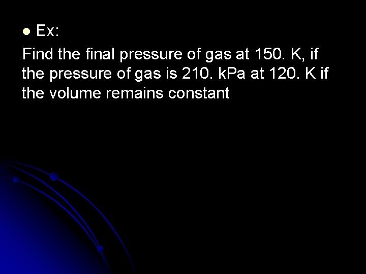 Ex: Find the final pressure of gas at 150. K, if the pressure of