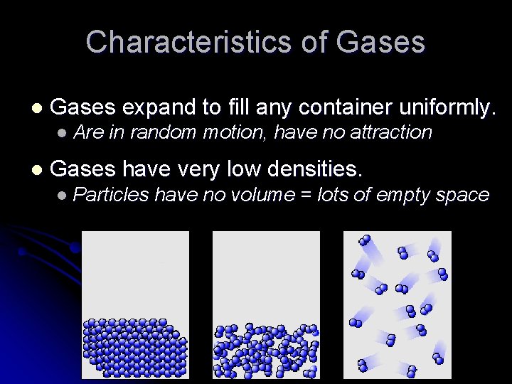 Characteristics of Gases l Gases expand to fill any container uniformly. l Are l