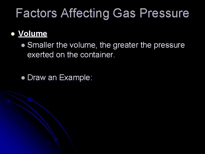 Factors Affecting Gas Pressure l Volume l Smaller the volume, the greater the pressure