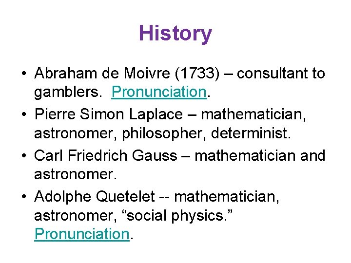 History • Abraham de Moivre (1733) – consultant to gamblers. Pronunciation. • Pierre Simon