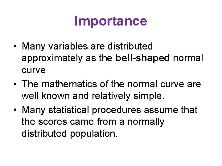 Importance • Many variables are distributed approximately as the bell-shaped normal curve • The