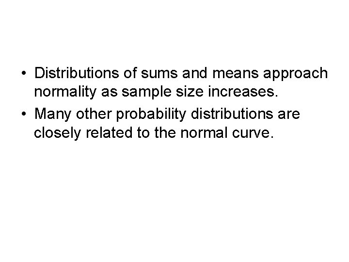  • Distributions of sums and means approach normality as sample size increases. •
