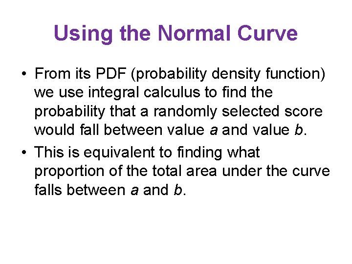 Using the Normal Curve • From its PDF (probability density function) we use integral