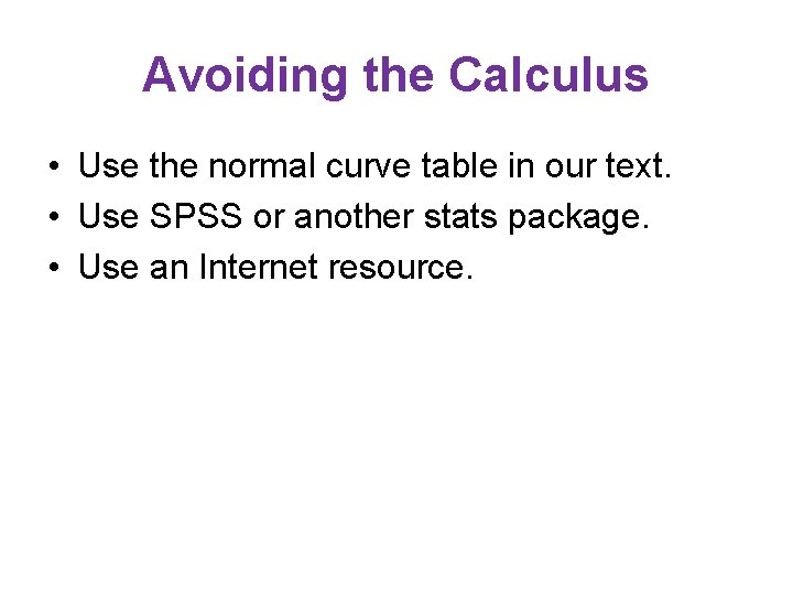 Avoiding the Calculus • Use the normal curve table in our text. • Use