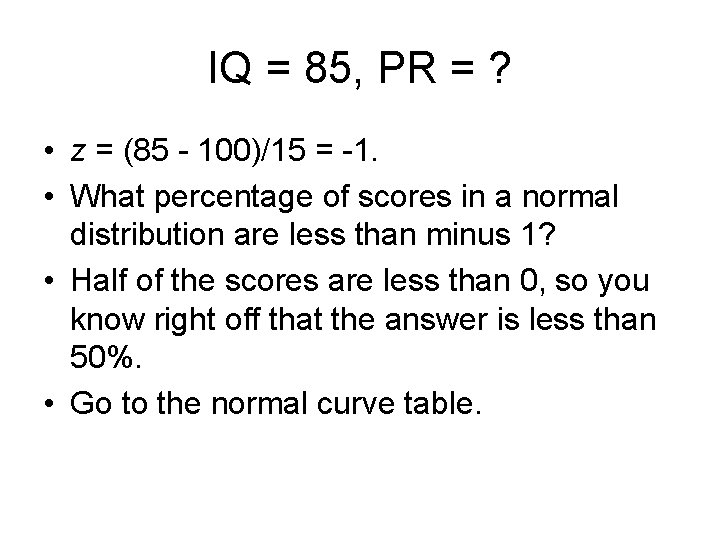 IQ = 85, PR = ? • z = (85 - 100)/15 = -1.