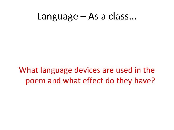 Language – As a class. . . What language devices are used in the