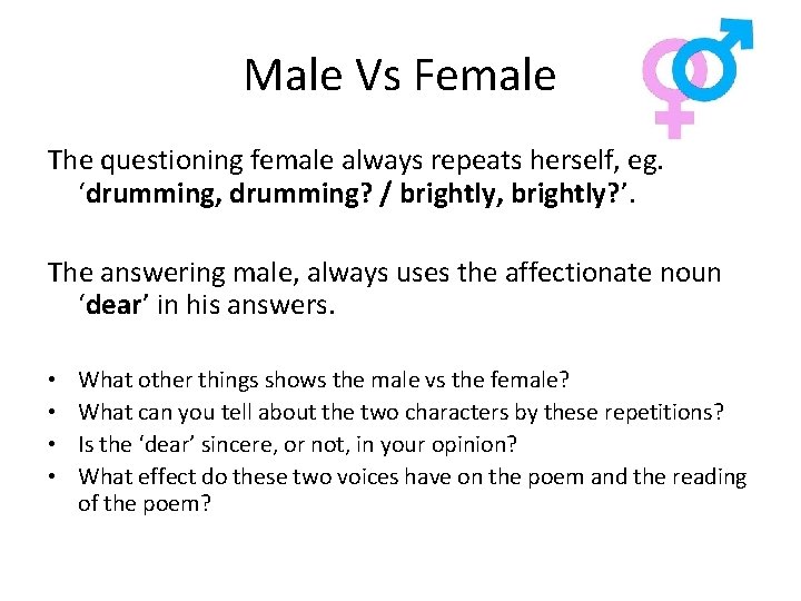 Male Vs Female The questioning female always repeats herself, eg. ‘drumming, drumming? / brightly,