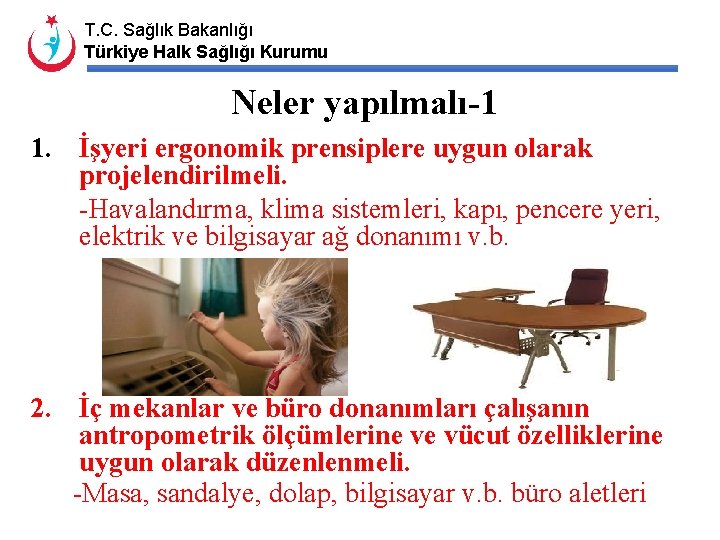 T. C. Sağlık Bakanlığı Türkiye Halk Sağlığı Kurumu Neler yapılmalı-1 1. İşyeri ergonomik prensiplere