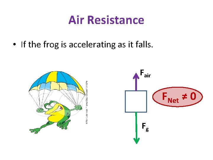 Air Resistance • If the frog is accelerating as it falls. Fair FNet ≠