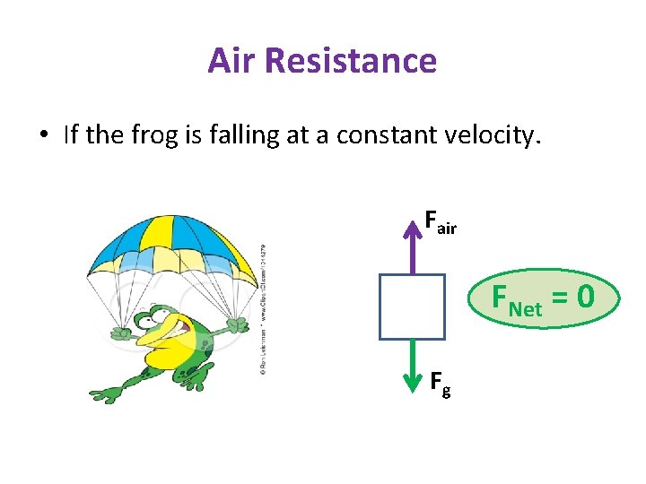 Air Resistance • If the frog is falling at a constant velocity. Fair FNet