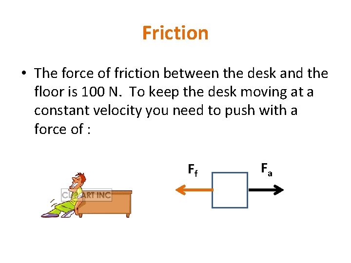 Friction • The force of friction between the desk and the floor is 100