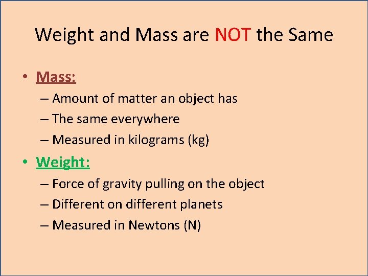 Weight and Mass are NOT the Same • Mass: – Amount of matter an