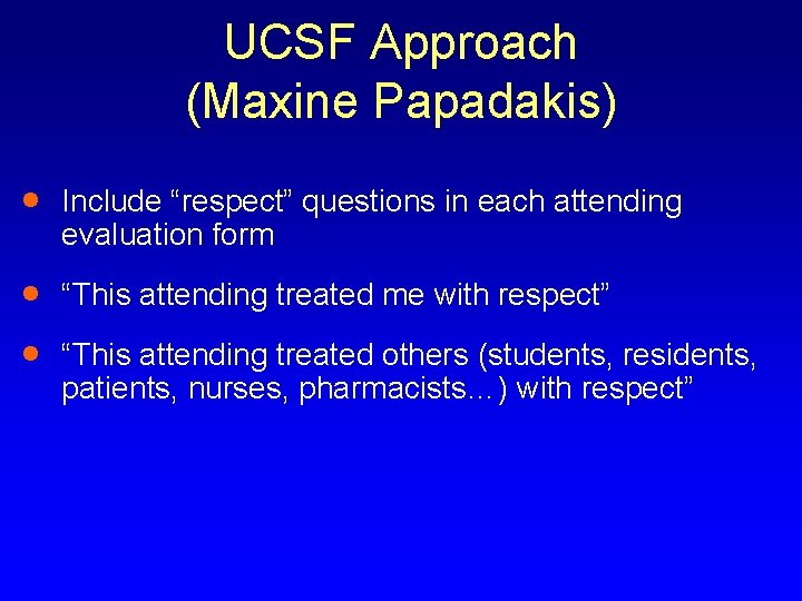 UCSF Approach (Maxine Papadakis) · Include “respect” questions in each attending evaluation form ·