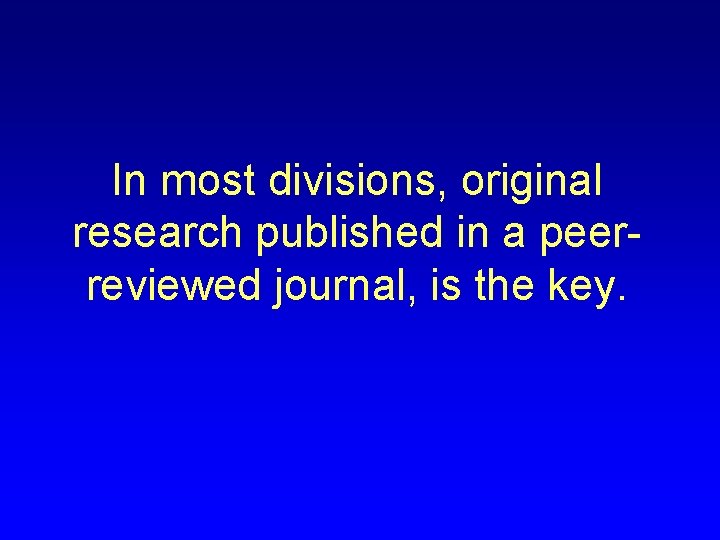 In most divisions, original research published in a peerreviewed journal, is the key. 