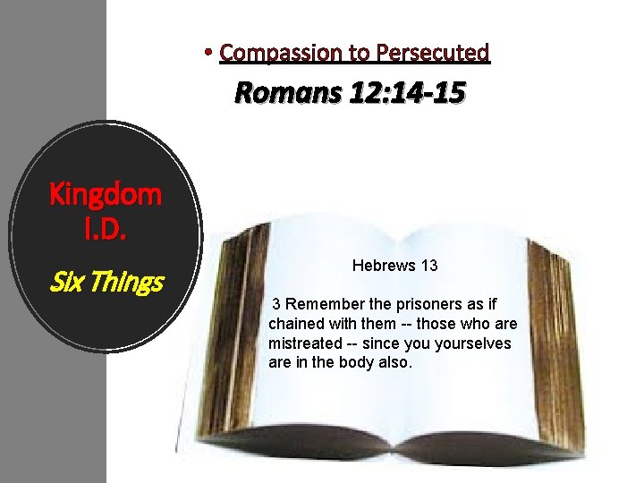  • Compassion to Persecuted Romans 12: 14 -15 Kingdom I. D. Six Things