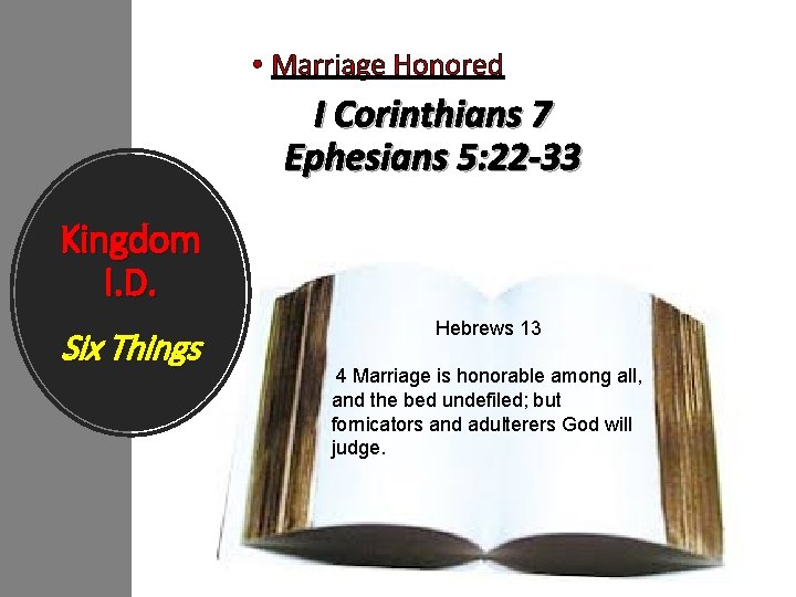  • Marriage Honored I Corinthians 7 Ephesians 5: 22 -33 Kingdom I. D.