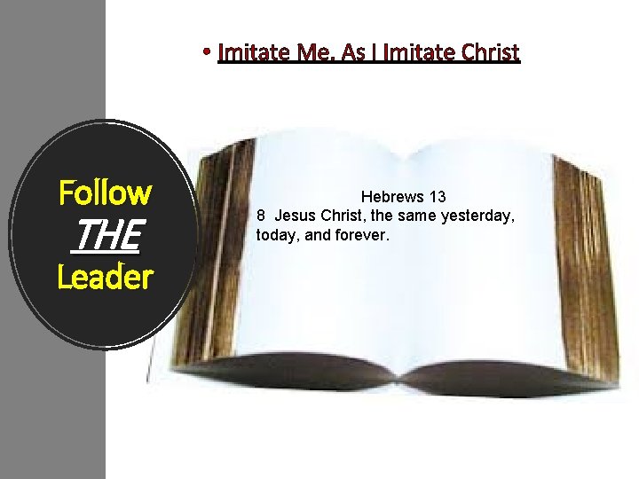  • Imitate Me, As I Imitate Christ Follow THE Leader Hebrews 13 8