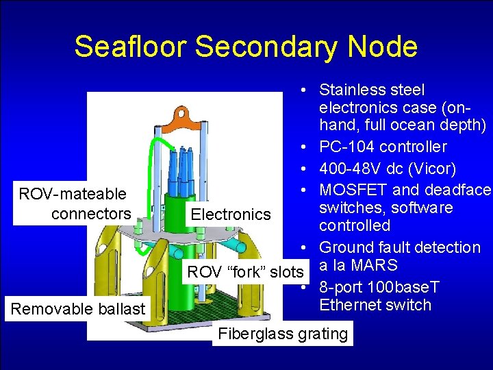 Seafloor Secondary Node ROV-mateable connectors Removable ballast • Stainless steel electronics case (onhand, full