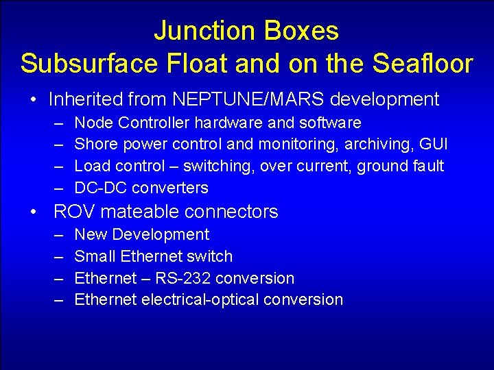Junction Boxes Subsurface Float and on the Seafloor • Inherited from NEPTUNE/MARS development –