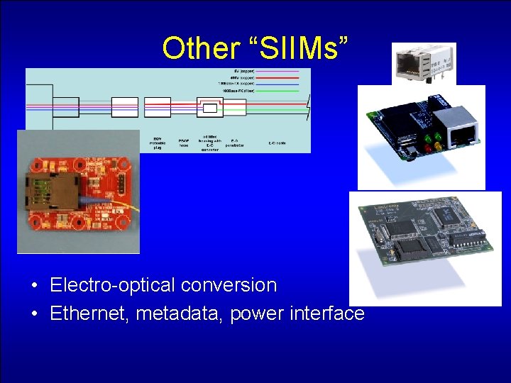 Other “SIIMs” • Electro-optical conversion • Ethernet, metadata, power interface 