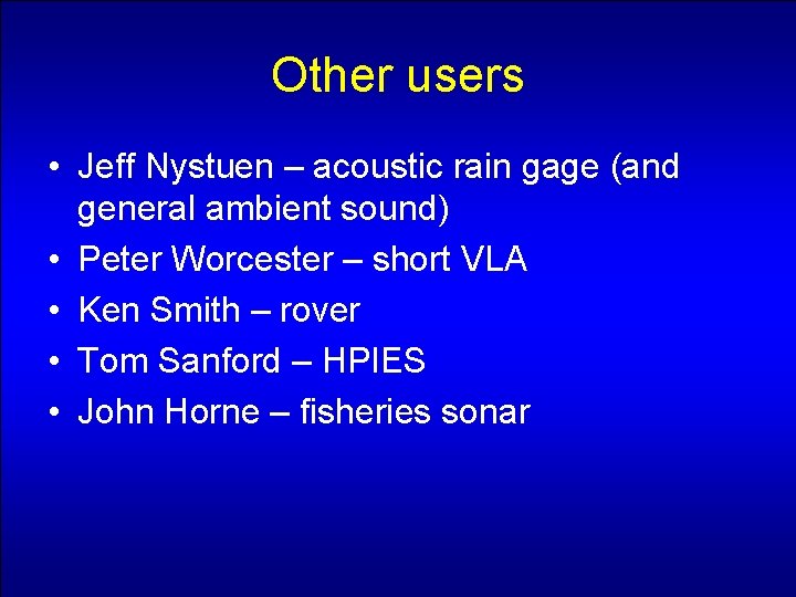 Other users • Jeff Nystuen – acoustic rain gage (and general ambient sound) •