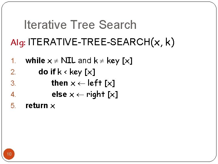 Iterative Tree Search Alg: ITERATIVE-TREE-SEARCH(x, k) 1. 2. 3. 4. 5. 10 while x Iterative Tree Search Alg: ITERATIVE-TREE-SEARCH(x, k) 1. 2. 3. 4. 5. 10 while x