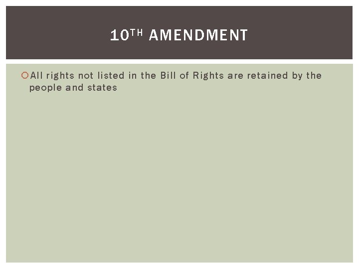 10 TH AMENDMENT All rights not listed in the Bill of Rights are retained