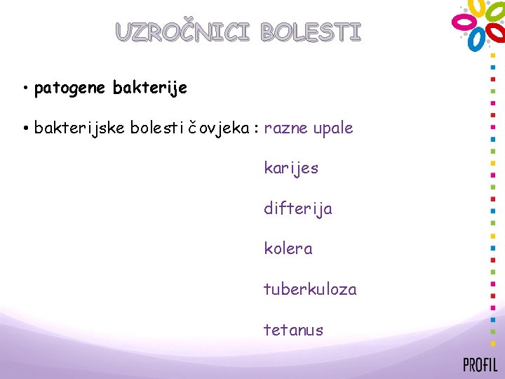 UZROČNICI BOLESTI • patogene bakterije • bakterijske bolesti čovjeka : razne upale karijes difterija