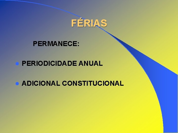 FÉRIAS PERMANECE: l PERIODICIDADE ANUAL l ADICIONAL CONSTITUCIONAL 