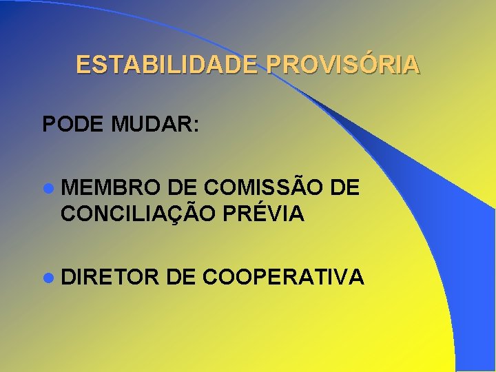 ESTABILIDADE PROVISÓRIA PODE MUDAR: l MEMBRO DE COMISSÃO DE CONCILIAÇÃO PRÉVIA l DIRETOR DE