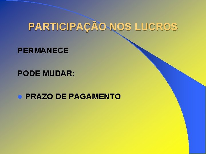 PARTICIPAÇÃO NOS LUCROS PERMANECE PODE MUDAR: l PRAZO DE PAGAMENTO 