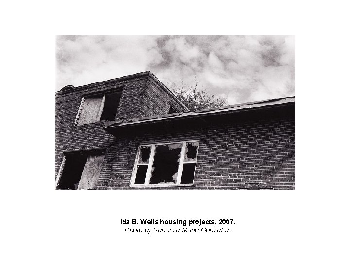 Ida B. Wells housing projects, 2007. Photo by Vanessa Marie Gonzalez. 