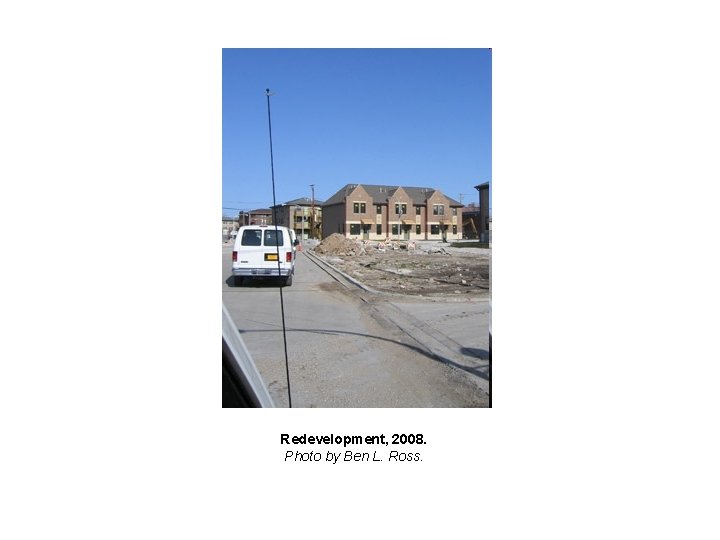 Redevelopment, 2008. Photo by Ben L. Ross. 
