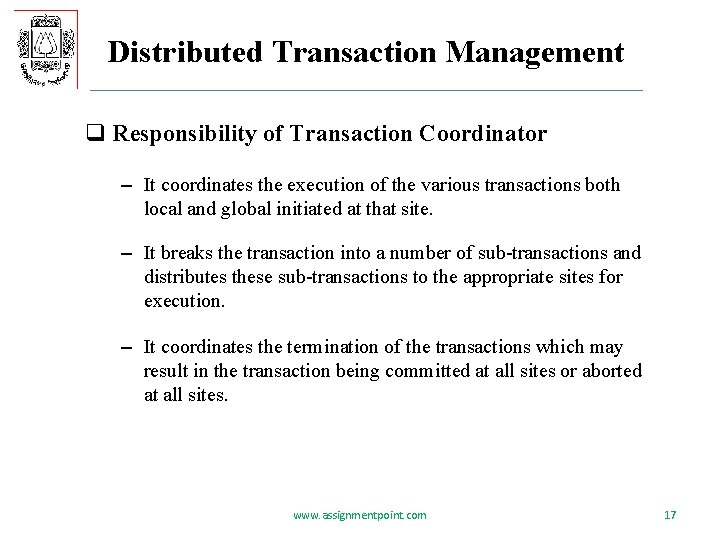 Distributed Transaction Management q Responsibility of Transaction Coordinator – It coordinates the execution of