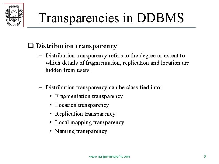 Transparencies in DDBMS q Distribution transparency – Distribution transparency refers to the degree or