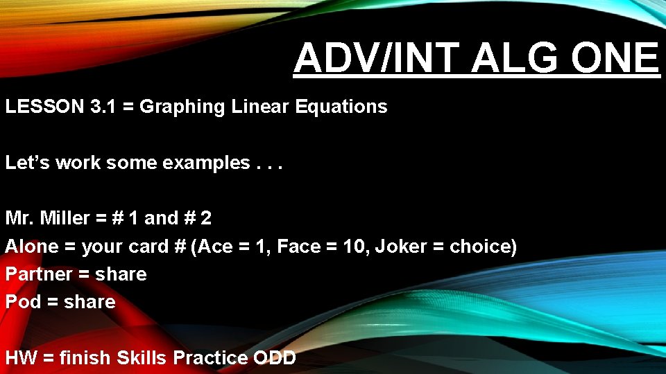 ADV/INT ALG ONE LESSON 3. 1 = Graphing Linear Equations Let’s work some examples.