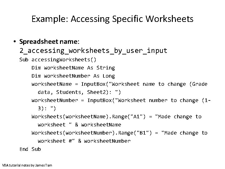 Example: Accessing Specific Worksheets • Spreadsheet name: 2_accessing_worksheets_by_user_input Sub accessing. Worksheets() Dim worksheet. Name