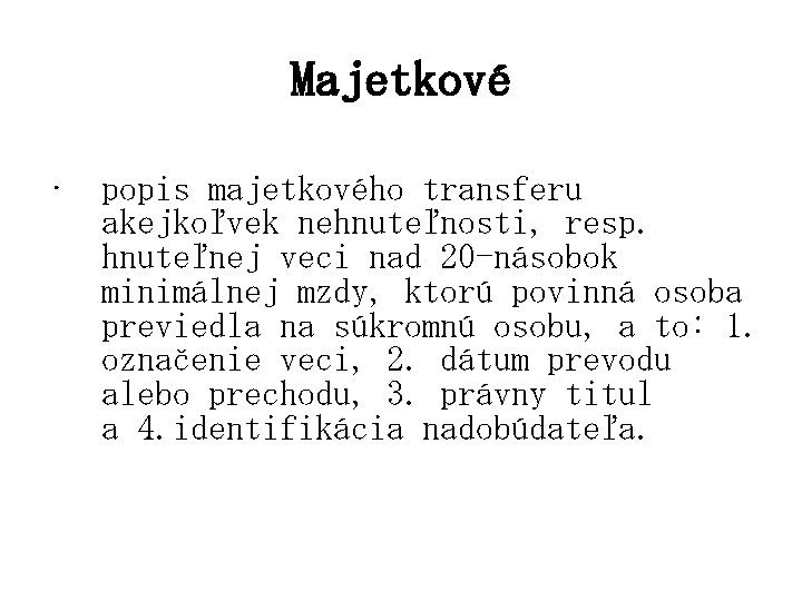 Majetkové • popis majetkového transferu akejkoľvek nehnuteľnosti, resp. hnuteľnej veci nad 20 -násobok minimálnej