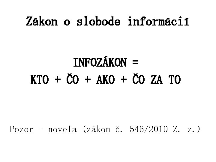 Zákon o slobode informácií INFOZÁKON = KTO + ČO + AKO + ČO ZA