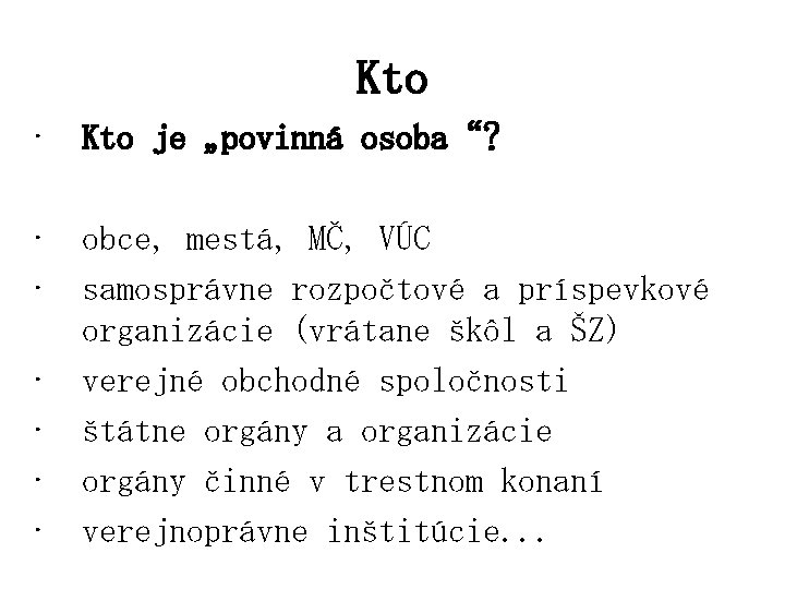 Kto • Kto je „povinná osoba“? • obce, mestá, MČ, VÚC • samosprávne rozpočtové