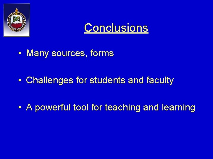 Conclusions • Many sources, forms • Challenges for students and faculty • A powerful