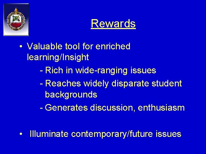 Rewards • Valuable tool for enriched learning/Insight - Rich in wide-ranging issues - Reaches