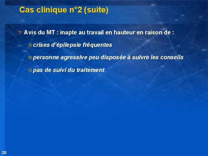 Cas clinique n° 2 (suite) ä Avis du MT : inapte au travail en