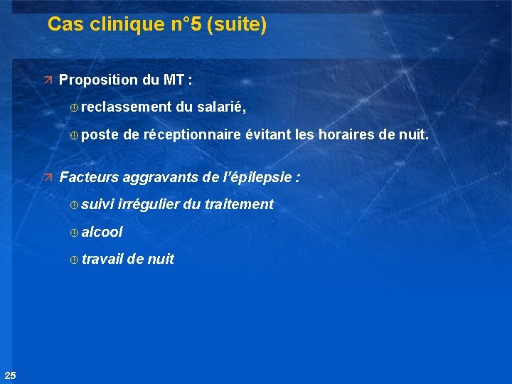 Cas clinique n° 5 (suite) ä Proposition du MT : º reclassement º poste