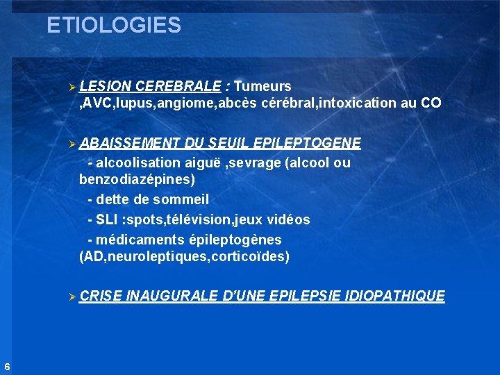 ETIOLOGIES Ø LESION CEREBRALE : Tumeurs , AVC, lupus, angiome, abcès cérébral, intoxication au