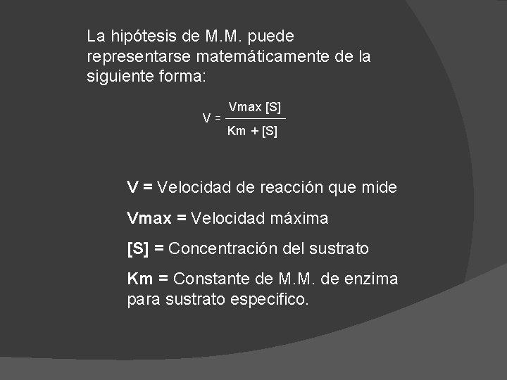 La hipótesis de M. M. puede representarse matemáticamente de la siguiente forma: V= Vmax