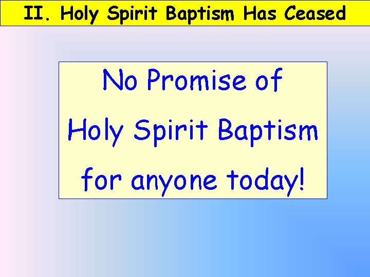 II. Holy Spirit Baptism Has Ceased No Promise of Holy Spirit Baptism for anyone