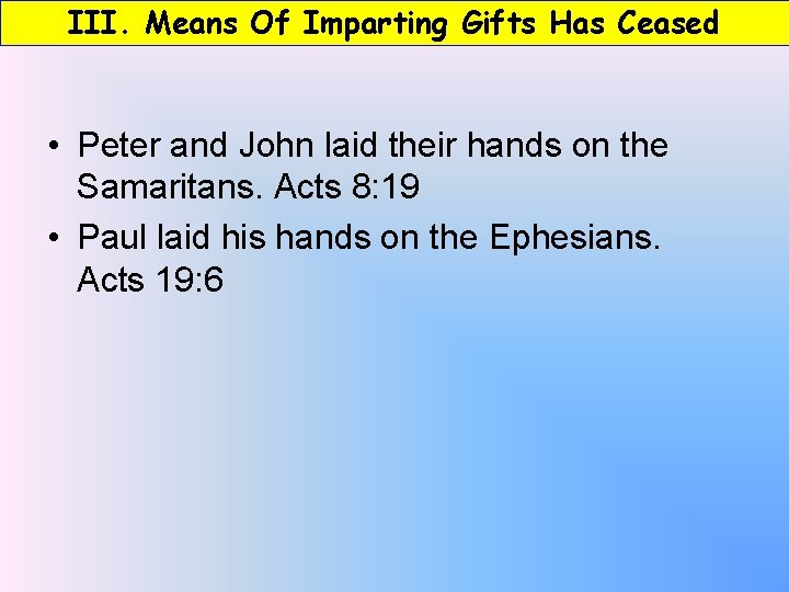 III. Means Of Imparting Gifts Has Ceased • Peter and John laid their hands