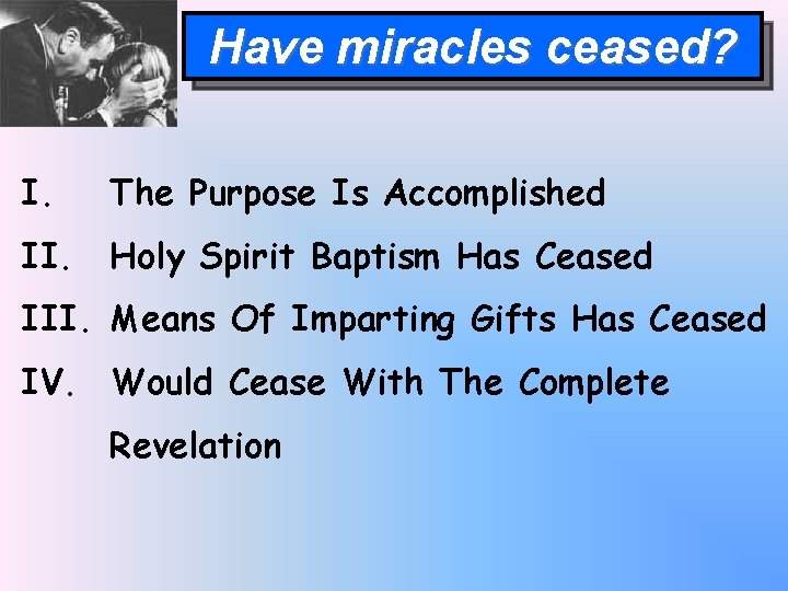 Have miracles ceased? I. The Purpose Is Accomplished II. Holy Spirit Baptism Has Ceased